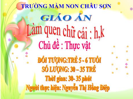 Bài giảng Lớp Lá - Chủ đề: Thực vật - Đề tài: Làm quen chữ cái h, k - Năm học 2023-2024 - Nguyễn Thị Hồng Điệp