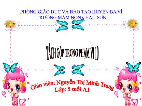 Bài giảng Lớp Lá - Hoạt động: Tách gộp trong phạm vi 10 - Nguyễn Thị Minh Trang