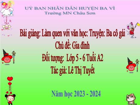 Bài giảng Lớp Lá - Làm quen với văn học - Truyện: Ba cô gái - Năm học 2023-2024 - Lê Thị Tuyết
