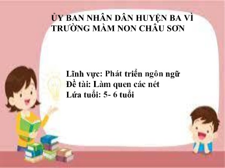 Bài giảng Lớp Lá - Phát triển ngôn ngữ - Đề tài: Làm quen các nét - Trường Mầm non Châu Sơn