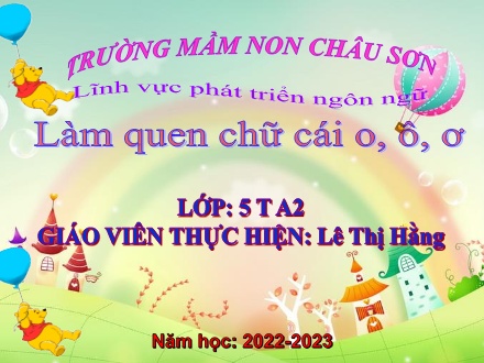 Bài giảng Lớp Lá - Phát triển ngôn ngữ - Đề tài: Làm quen chữ cái o, ô, ơ - Lê Thị Hằng
