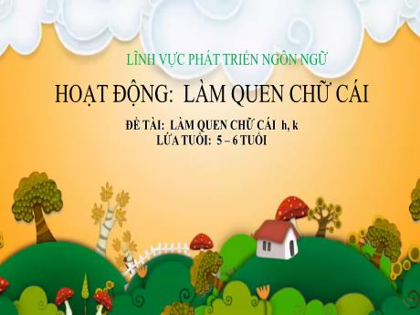 Bài giảng Lớp Lá - Phát triển ngôn ngữ - Đề tài: Làm quen chữ cái h, k