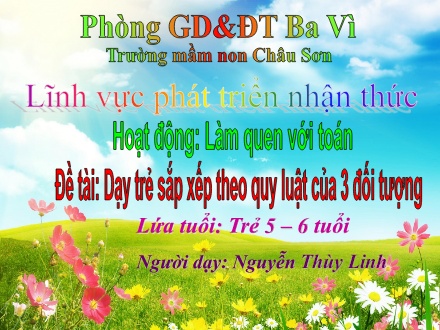 Bài giảng Lớp Lá - Phát triển nhận thức - Dạy trẻ sắp xếp theo quy luật của 3 đối tượng - Nguyễn Thùy Linh