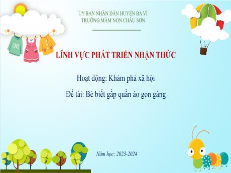 Bài giảng Lớp Lá - Phát triển nhận thức - Đề tài: Bé biết gấp quần áo gọn gàng - Năm học 2023-2024