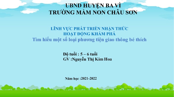 Bài giảng Lớp Lá - Phát triển nhận thức - Tìm hiểu một số loại phương tiện giao thông bé thích - Năm học 2021-2022 - Nguyễn Thị Kim Hoa