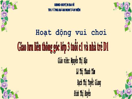 Bài giảng Lớp Mâm - Hoạt động vui chơi - Giao lưu liên thông góc lớp 3 tuổi C1 và nhà trẻ D1 - Nguyễn Thị Hậu - Lã Thị Thanh Tâm - Bạch Thị Tuyết Giang - Đinh Thị Huyền