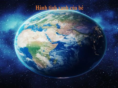 Bài giảng Lớp Mầm - Khám phá hành tinh xanh của bé