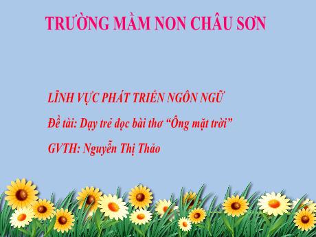 Bài giảng Lớp Mầm - Phát triển ngôn ngữ - Dạy trẻ đọc thơ “Ông mặt trời” - Nguyễn Thị Thảo