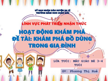 Bài giảng Lớp Mầm - Phát triển nhận thức - Khám phá đồ dùng trong gia đình - Phương Thị Huế