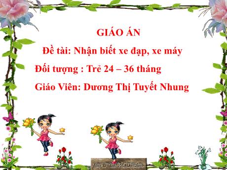 Bài giảng Lớp Nhà trẻ - Đề tài: Nhận biết xe đạp, xe máy - Dương Thị Tuyết Nhung
