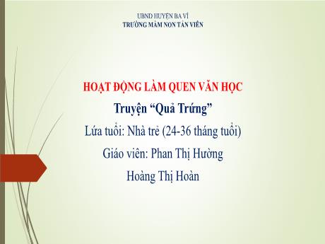 Bài giảng Lớp Nhà trẻ - Làm quen văn học - Truyện “Quả Trứng” - Phan thị Hường - Hoàng Thị Hoàn