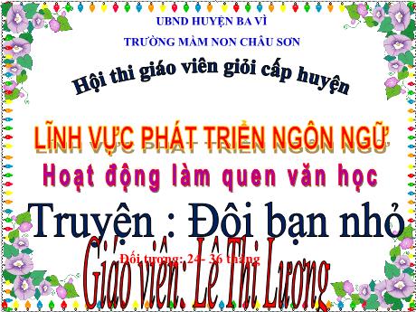 Bài giảng Lớp Nhà trẻ - Làm quen với văn học - Truyện: Đôi bạn nhỏ - Năm học 2023-2024 - Lê Thị Lương