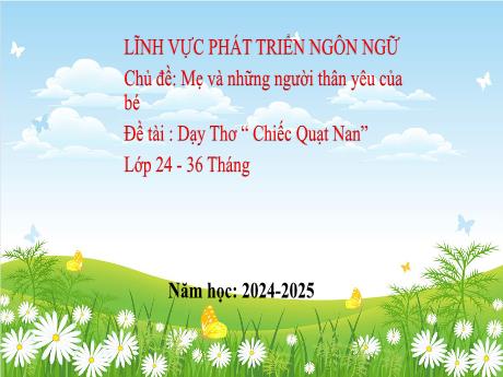 Bài giảng Lớp Nhà trẻ - Phát triển ngôn ngữ - Chủ đề: Mẹ và những người thân yêu của bé - Dạy Thơ “Chiếc Quạt Nan” - Năm học 2024-2025