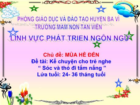 Bài giảng Lớp Nhà trẻ - Phát triển ngôn ngữ - Kể chuyện cho trẻ nghe “ Sóc và thỏ đi tắm nắng ” - Trường mầm non Tản Viên