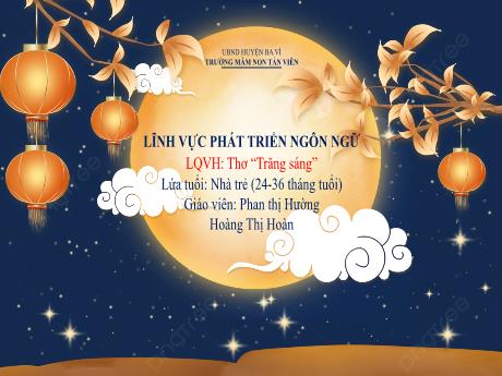 Bài giảng Lớp Nhà trẻ - Phát triển ngôn ngữ - Thơ “Trăng sáng” - Phan thị Hường - Hoàng Thị Hoàn
