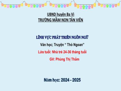 Bài giảng Lớp Nhà trẻ - Phát triển ngôn ngữ - Văn học - Truyện: Thỏ ngoan - Phùng Thị Thắm