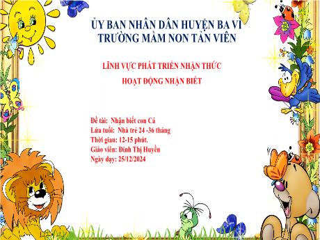 Bài giảng Lớp Nhà trẻ - Phát triển nhận thức - Đề tài: Nhận biết con Cá - Năm học 2024-2025 - Đinh Thị Huyền