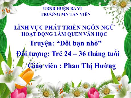 Bài giảng Lớp Nhà trẻ - Ruyện: “Đôi bạn nhỏ” - Phan Thị Hường