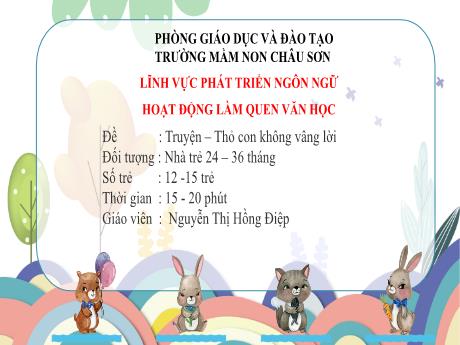 Bài giảng Lớp Nhà trẻ - Truyện - Thỏ con không vâng lời - Nguyễn Thị Hồng Điệp