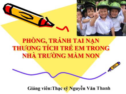 Bài giảng Mầm non - Phòng, tránh tai nạn thương tích trẻ em trong nhà trường Mầm Non - Nguyễn Văn Thanh