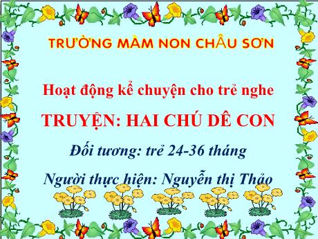 Bài giảng Nhà trẻ - Hoạt động kể chuyện cho trẻ nghe - Truyện: Hai chú dê con - Nguyễn Thị Thảo