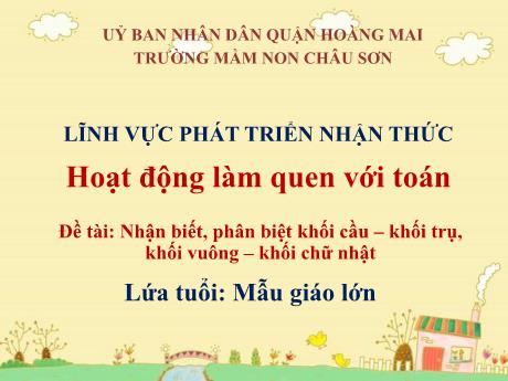Giáo án Lớp Lá - Đề tài: Nhận biết, phân biệt khối cầu - Khối trụ; khối vuông - Khối chữ nhật - Trường mầm non Châu Sơn