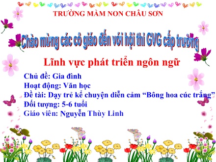 Giáo án Lớp Lá - Lĩnh vực phát triển ngôn ngữ - Dạy trẻ kể chuyện diễn cảm “Bông hoa cúc trắng” - Nguyễn Thùy Linh