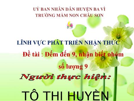 Giáo án Lớp Lá - Phát triển nhận thức - Đề tài : Đếm đến 9, nhận biết nhóm số lượng 9 - Tô Thị Huyền