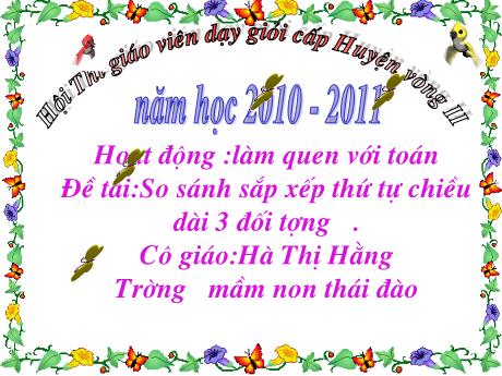 Giáo án Lớp Lá - So sánh sắp xếp thứ tự chiều dài 3 đối tượng - Năm học 2010-2011 - Hà Thị Hằng