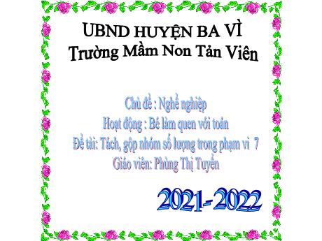 Giáo án Lớp Lá - Tách, gộp nhóm số lượng trong phạm vi 7 - Nhận biết chữ số 3 - Năm học 2021-2022 - Phùng Thị Tuyển