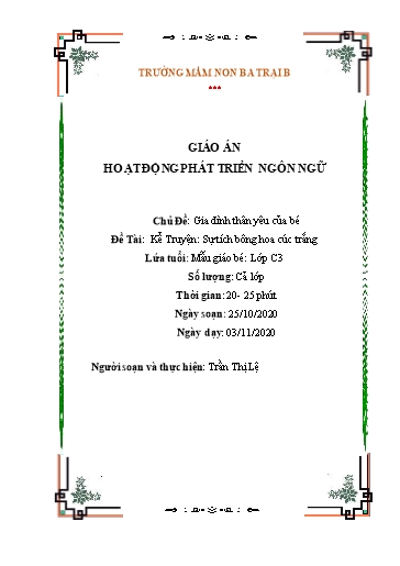 Giáo án Lớp Mầm - Phát triển ngôn ngữ - Chủ Đề: Gia đình thân yêu của bé - Kể Truyện: Sự tích bông hoa cúc trắng - Trần Thị Lệ