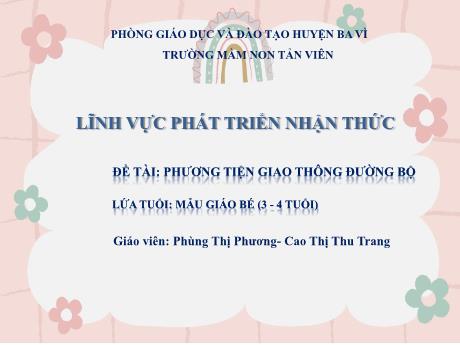 Giáo án Lớp Mầm - Phát triển nhận thức - Đề tài: Phương tiện giao thông đường bộ - Cao Thị Thu Trang - Phùng Thị Phương
