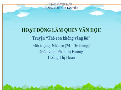 Giáo án Lớp Nhà trẻ - Làm quen văn học - Truyện: Thỏ con không vâng lời - Phan Thị Hường - Hoàng Thị Hoàn